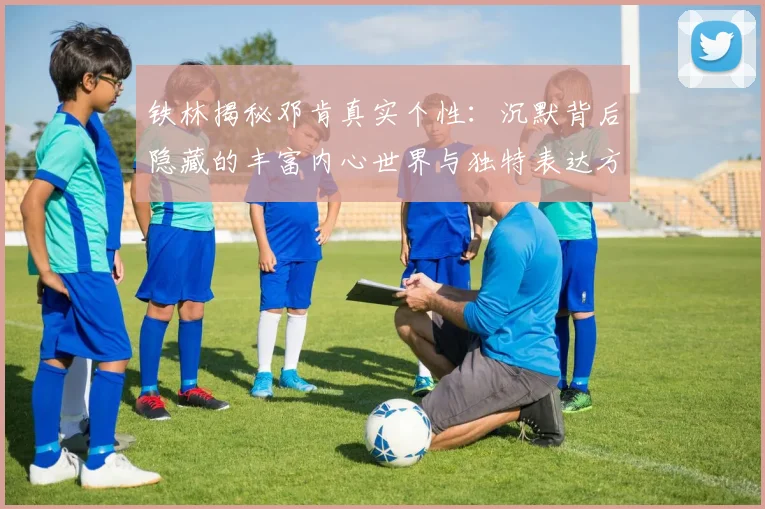 铁林揭秘邓肯真实个性：沉默背后隐藏的丰富内心世界与独特表达方式